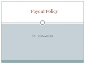 Payout Policy P V VISWANATH Learning Objectives 2