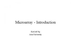 Microarray Introduction KaLok Ng Asia University Topics to