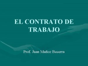 EL CONTRATO DE TRABAJO Prof Juan Muoz Becerra