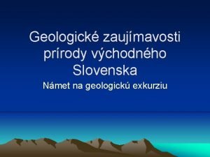 Geologick zaujmavosti prrody vchodnho Slovenska Nmet na geologick