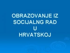 OBRAZOVANJE IZ SOCIJALNG RAD U HRVATSKOJ Faze razvoja