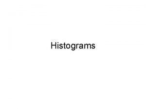 Histograms Definition of a Histogram A Histogram displays