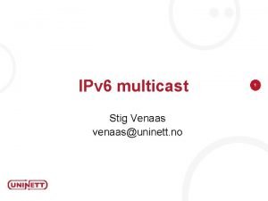 IPv 6 multicast Stig Venaas venaasuninett no 1