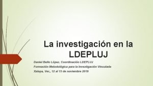 La investigacin en la LDEPLUJ Daniel Bello Lpez