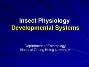 Insect Physiology Developmental Systems Department of Entomology National