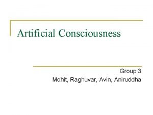 Artificial Consciousness Group 3 Mohit Raghuvar Avin Aniruddha