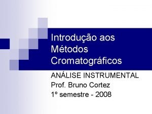 Introduo aos Mtodos Cromatogrficos ANLISE INSTRUMENTAL Prof Bruno