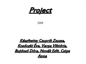 Project 2008 Ksztette Csuprik Zsuzsa Kosczki va Varga