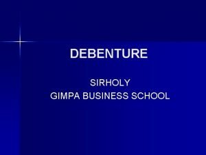 DEBENTURE SIRHOLY GIMPA BUSINESS SCHOOL OUT LINE SESSION