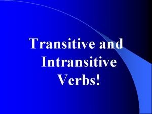 Transitive and Intransitive Verbs Remember what nouns are