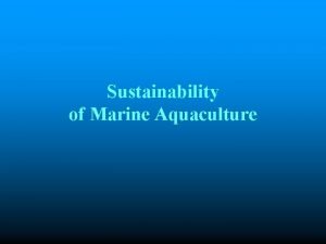 Sustainability of Marine Aquaculture We are pleased to