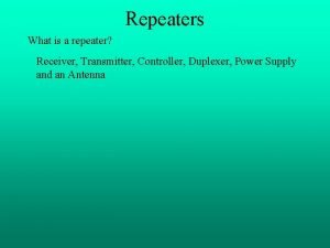 Repeaters What is a repeater Receiver Transmitter Controller