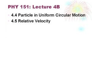 PHY 151 Lecture 4 B 4 4 Particle PHY 151 Lecture 4 B 4 4 Particle