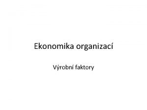 Ekonomika organizac Vrobn faktory Pklad 1 Uvaujete o