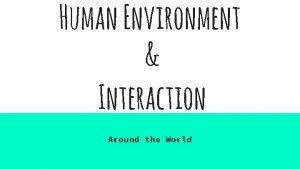 Human Environment Interaction Around the World Human Environment