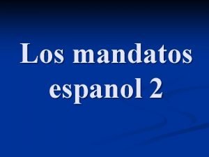 Los mandatos espanol 2 Mandatos n Are commands