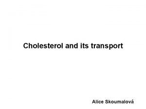 Cholesterol and its transport Alice Skoumalov Cholesterol structure