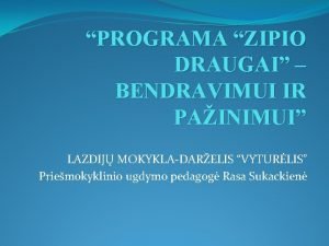 PROGRAMA ZIPIO DRAUGAI BENDRAVIMUI IR PAINIMUI LAZDIJ MOKYKLADARELIS