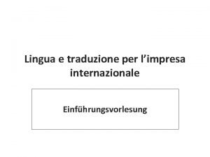 Lingua e traduzione per limpresa internazionale Einfhrungsvorlesung Organisatorisches