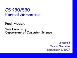 CS 430530 Formal Semantics Paul Hudak Yale University