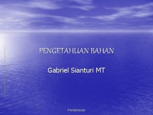 PENGETAHUAN BAHAN Gabriel Sianturi MT Pendahuluan Referensi 1