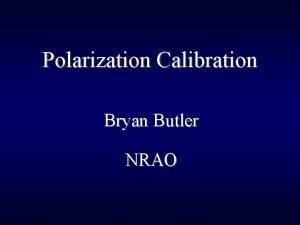 Polarization Calibration Bryan Butler NRAO Requirements Dual polarization