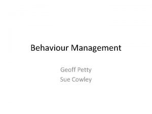 Behaviour Management Geoff Petty Sue Cowley Behaviour can