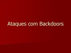 Ataques com Backdoors Conceito n Backdoor porta dos