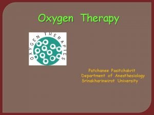 Oxygen Therapy Patchanee Pasitchakrit Department of Anesthesiology Srinakharinwirot