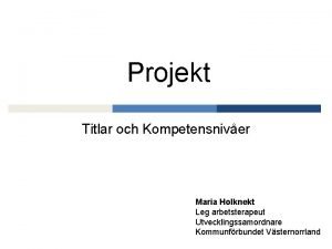 Projekt Titlar och Kompetensniver Maria Holknekt Leg arbetsterapeut