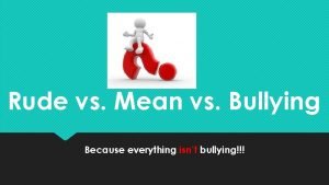 Rude vs Mean vs Bullying Because everything isnt