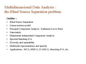 Multidimensional Data Analysis the Blind Source Separation problem