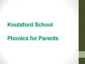 Knutsford School Phonics for Parents Aims To share