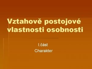 Vztahov postojov vlastnosti osobnosti I st Charakter Systm