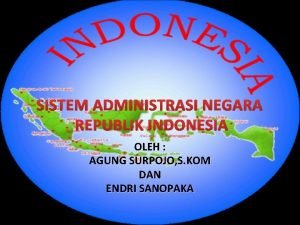 SISTEM ADMINISTRASI NEGARA REPUBLIK INDONESIA OLEH AGUNG SURPOJO