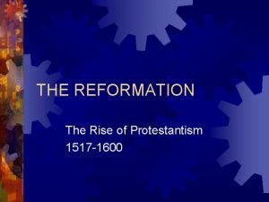 THE REFORMATION The Rise of Protestantism 1517 1600