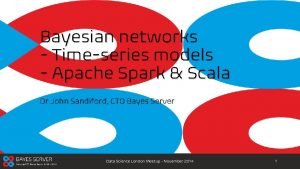 Bayesian networks Timeseries models Apache Spark Scala Dr
