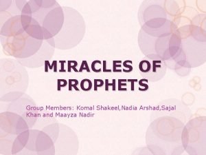 MIRACLES OF PROPHETS Group Members Komal Shakeel Nadia