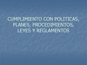 CUMPLIMIENTO CON POLITICAS PLANES PROCEDIMIENTOS LEYES Y REGLAMENTOS