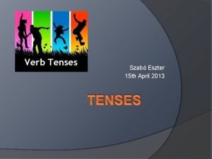 Szab Eszter 15 th April 2013 TENSES TYPES