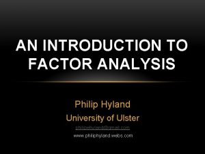 AN INTRODUCTION TO FACTOR ANALYSIS Philip Hyland University