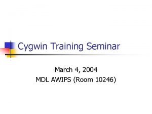 Cygwin Training Seminar March 4 2004 MDL AWIPS