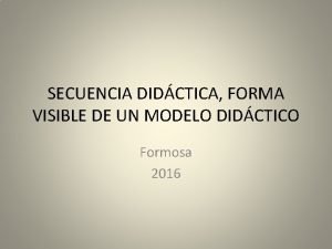 SECUENCIA DIDCTICA FORMA VISIBLE DE UN MODELO DIDCTICO