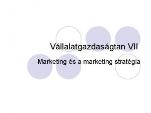 Vllalatgazdasgtan VII Marketing s a marketing stratgia Marketing