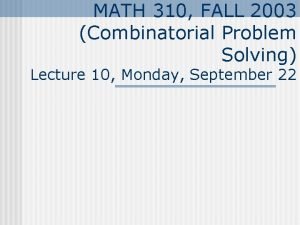 MATH 310 FALL 2003 Combinatorial Problem Solving Lecture