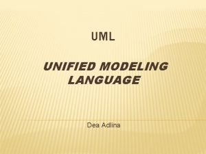 UML UNIFIED MODELING LANGUAGE Dea Adlina Yang akan