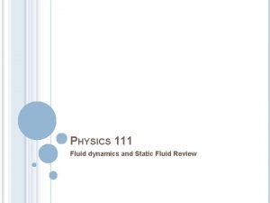 PHYSICS 111 Fluid dynamics and Static Fluid Review