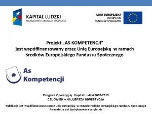 Projekt AS KOMPETENCJI jest wspfinansowany przez Uni Europejsk