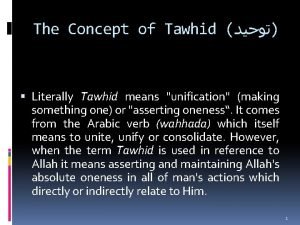 The Concept of Tawhid Literally Tawhid means unification