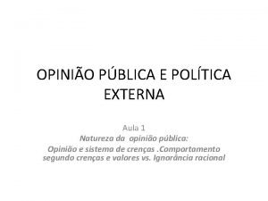 OPINIO PBLICA E POLTICA EXTERNA Aula 1 Natureza